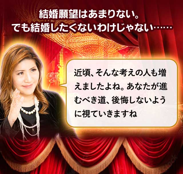 結婚願望はあまりない。でも結婚したくないわけじゃない…… 近頃、そんな考えの人も増えてきましたよね。あなたが進むべき道、後悔しないように視ていきますね